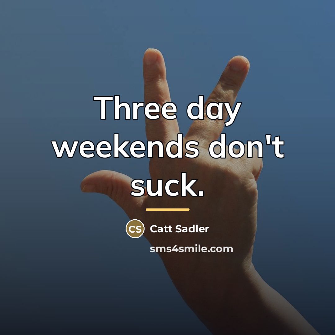 “Three day weekends don't suck.…” quote by Catt Sadler