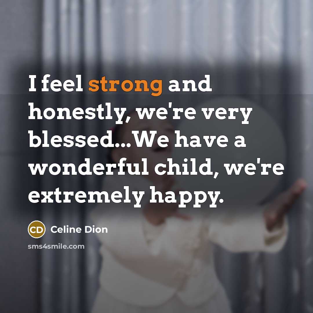 “I feel strong and honestly, we're very blessed...We have a…” quote by Celine Dion