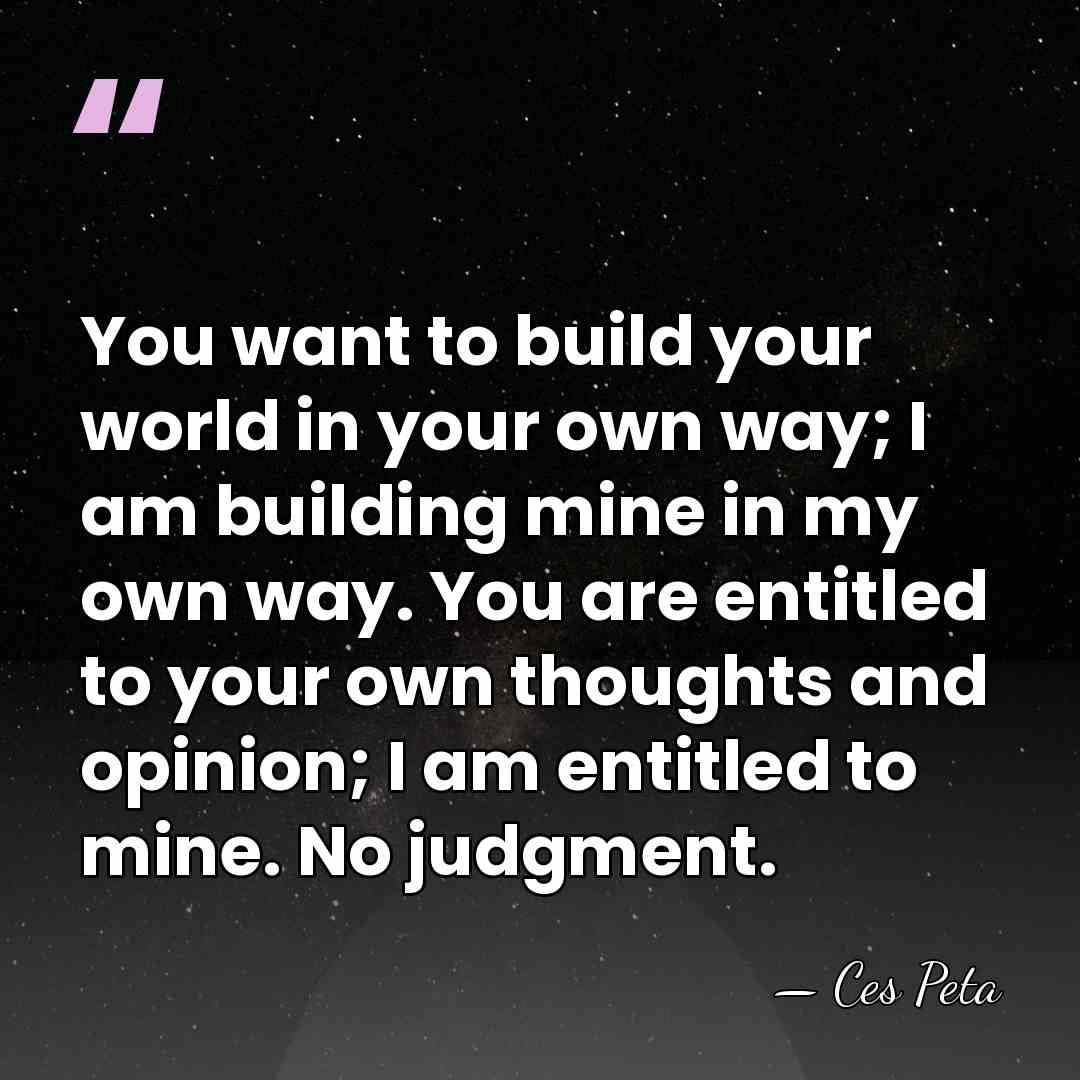 You want to build your world in your own way; I am&hellip; - Ces Peta