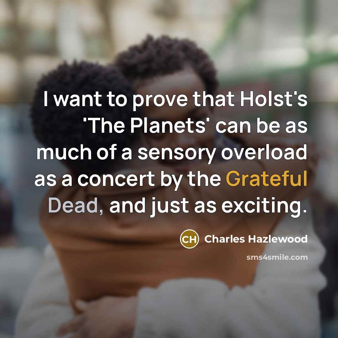 “I want to prove that Holst's 'The Planets' can be…” quote by Charles Hazlewood