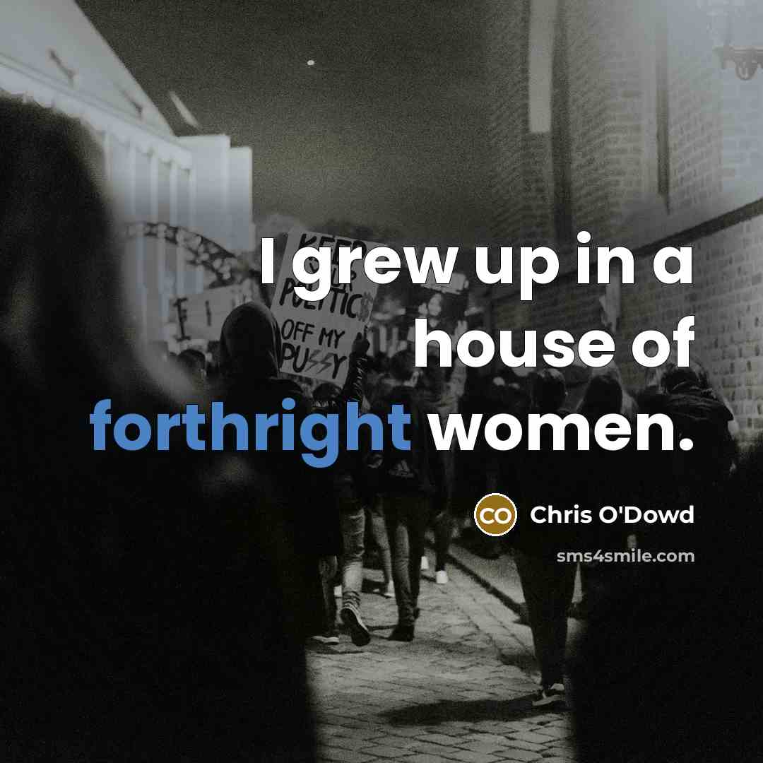 “I grew up in a house of forthright women.…” quote by Chris O'Dowd