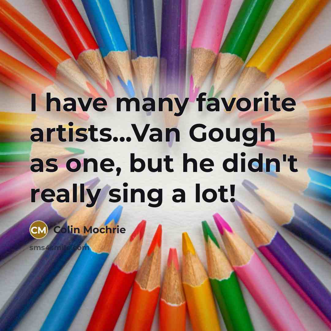 “I have many favorite artists...Van Gough as one, but he…” quote by Colin Mochrie