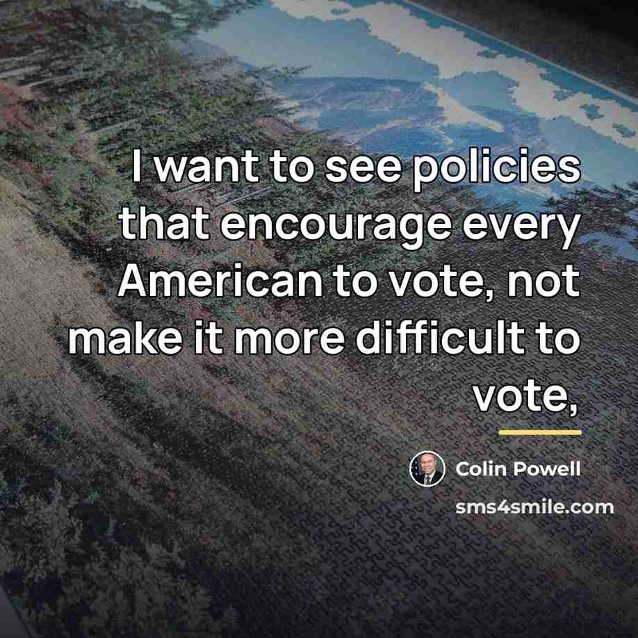“I want to see policies that encourage every American to…” quote by Colin Powell