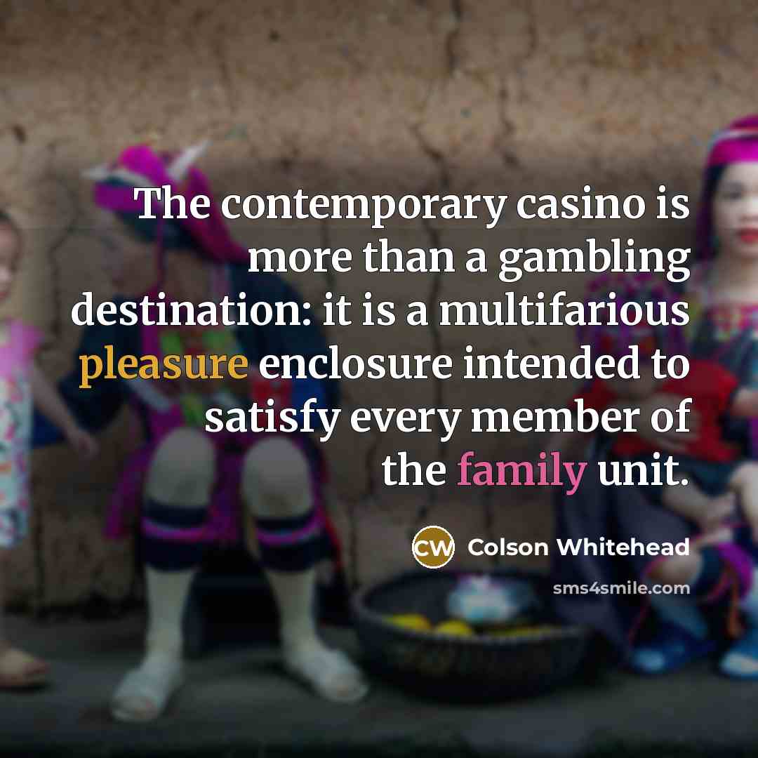 “The contemporary casino is more than a gambling destination: it…” quote by Colson Whitehead