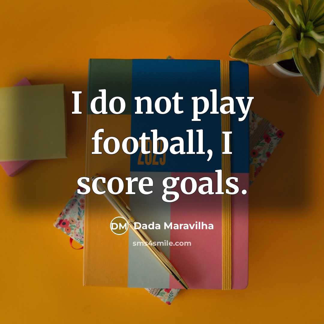 “I do not play football, I score goals.…” quote by Dada Maravilha