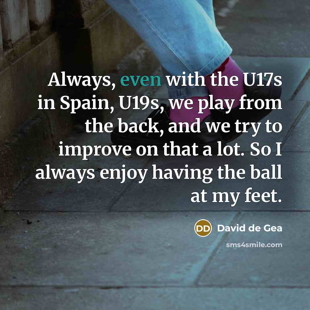 “Always, even with the U17s in Spain, U19s, we play…” quote by David de Gea