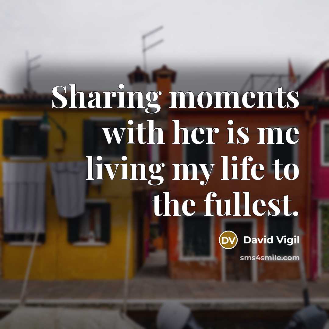 “Sharing moments with her is me living my life to…” quote by David Vigil