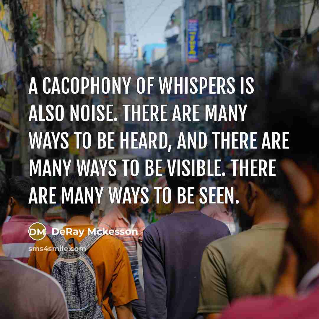 “A cacophony of whispers is also noise. There are many…” quote by DeRay Mckesson