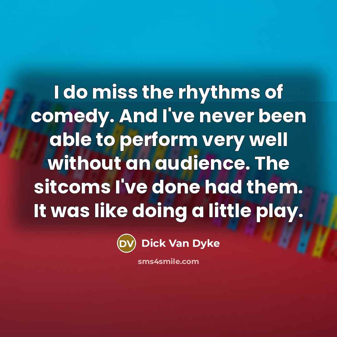 “I do miss the rhythms of comedy. And I've never…” quote by Dick Van Dyke