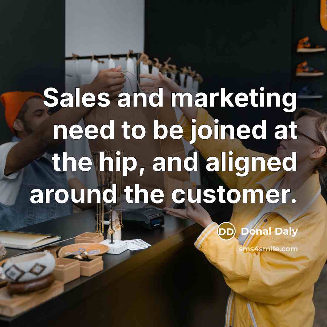 “Sales and marketing need to be joined at the hip,…” quote by Donal Daly