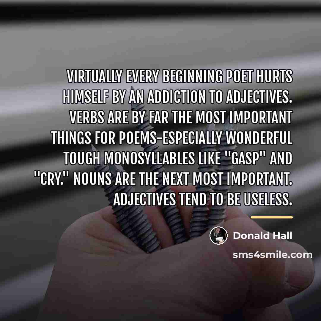 “Virtually every beginning poet hurts himself by an addiction to…” quote by Donald Hall