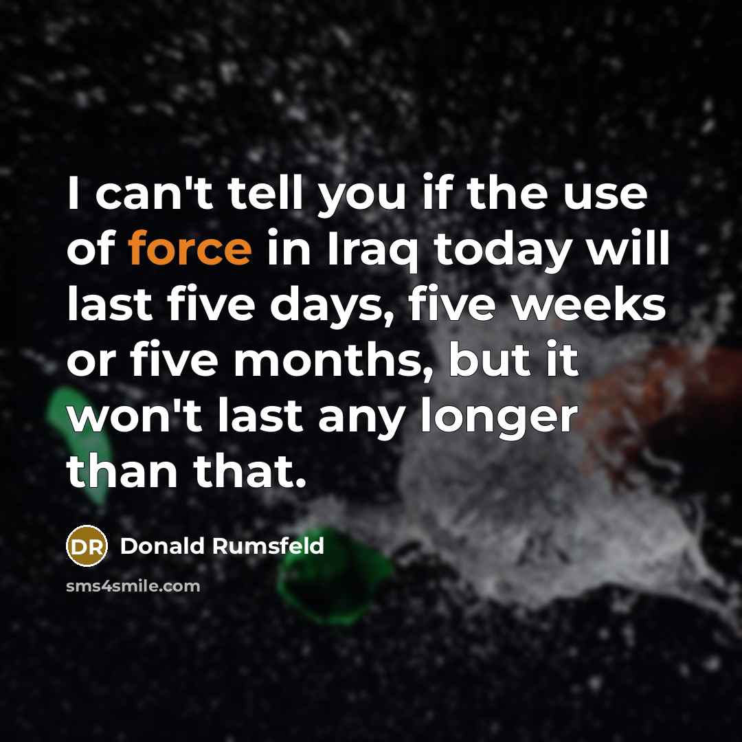 “I can't tell you if the use of force in…” quote by Donald Rumsfeld