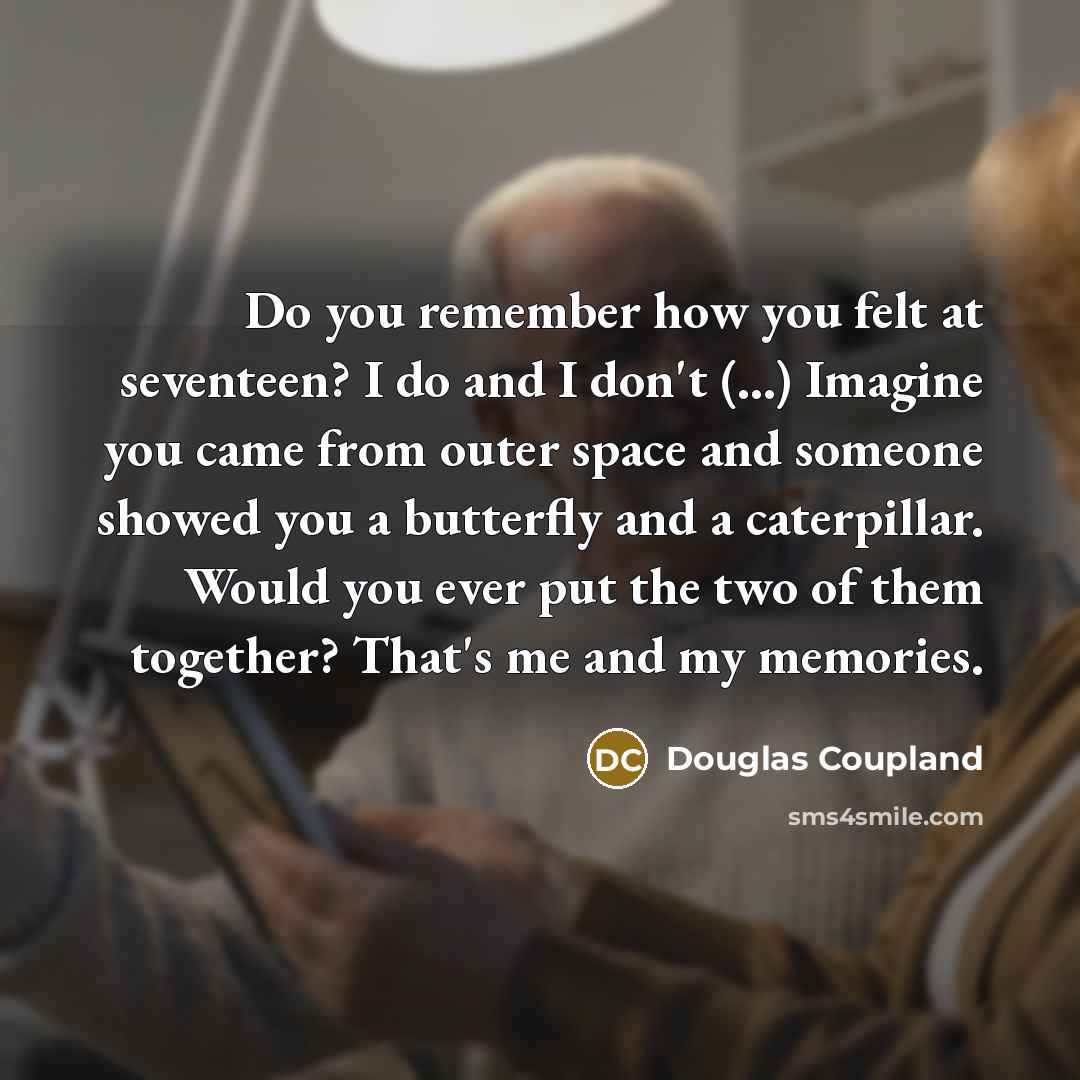 “Do you remember how you felt at seventeen? I do…” quote by Douglas Coupland