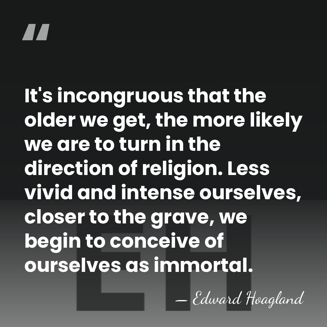 It's incongruous that the older we get, the more likely we are&hellip; - Edward Hoagland