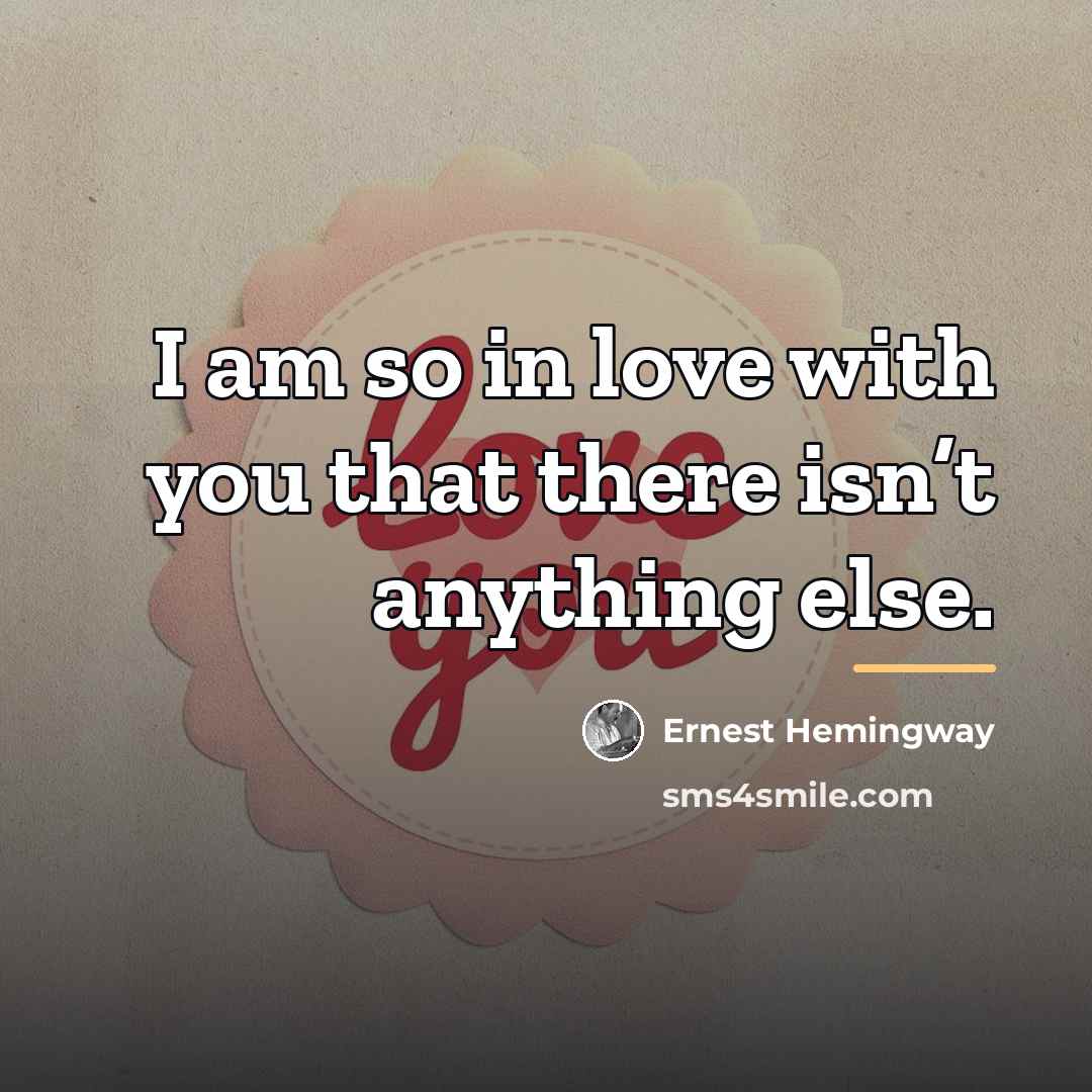 “I am so in love with you that there isn’t…” quote by Ernest Hemingway