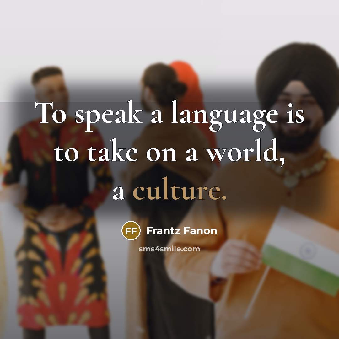 “To speak a language is to take on a world,…” quote by Frantz Fanon