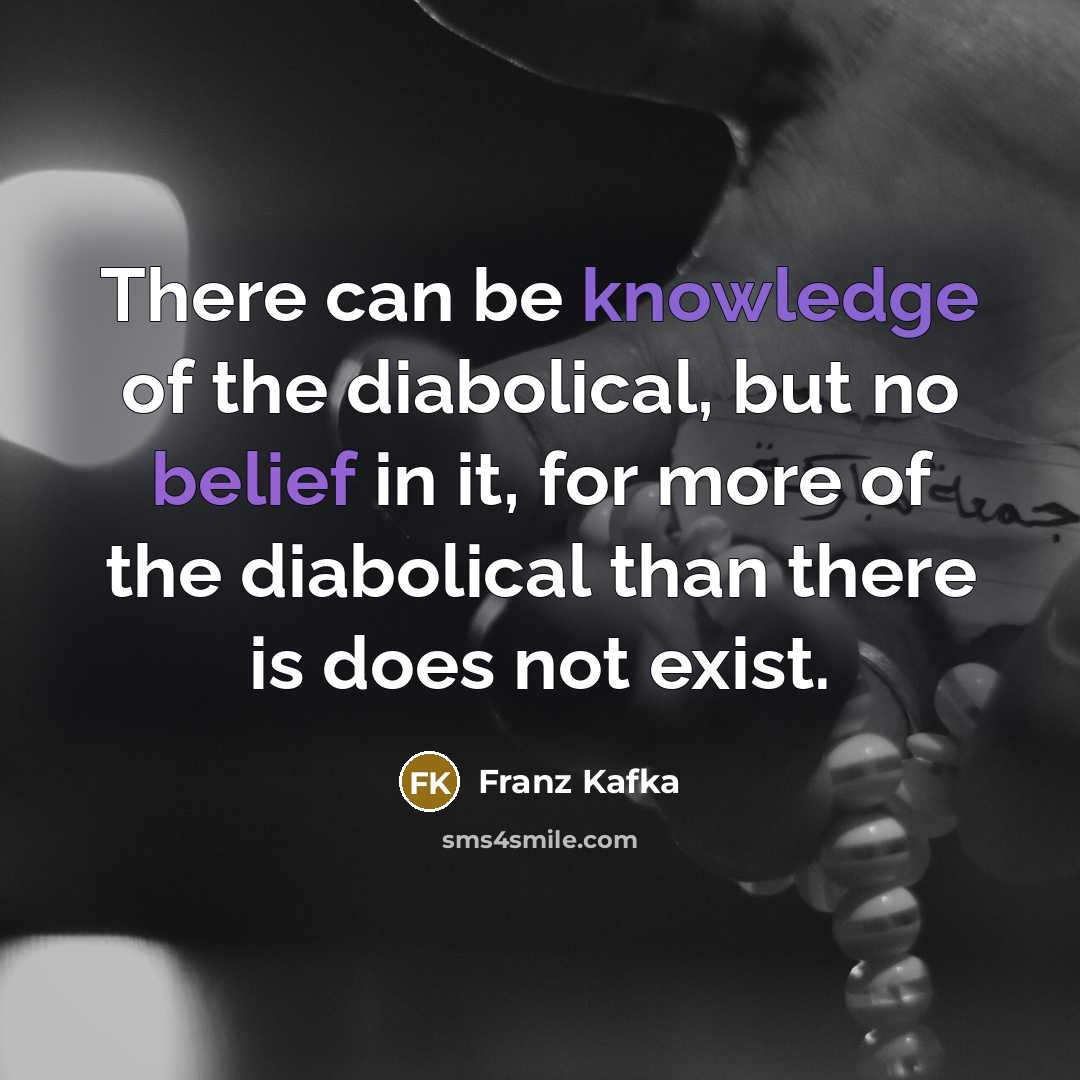 “There can be knowledge of the diabolical, but no belief…” quote by Franz Kafka