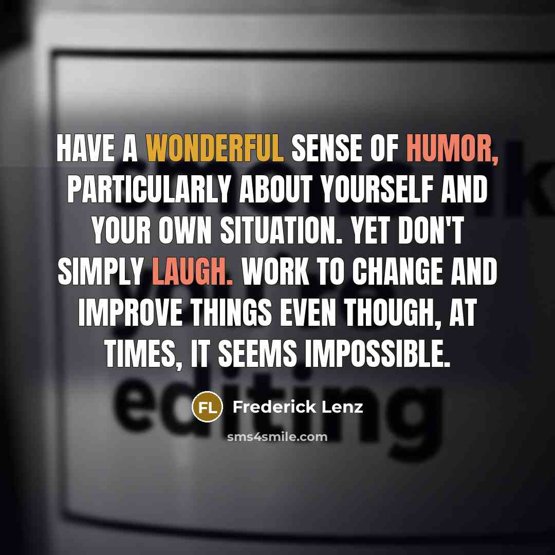 “Have a wonderful sense of humor, particularly about yourself and…” quote by Frederick Lenz