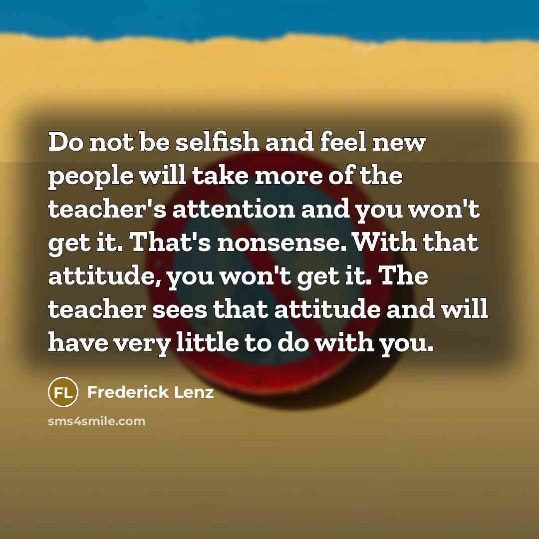 “Do not be selfish and feel new people will take…” quote by Frederick Lenz