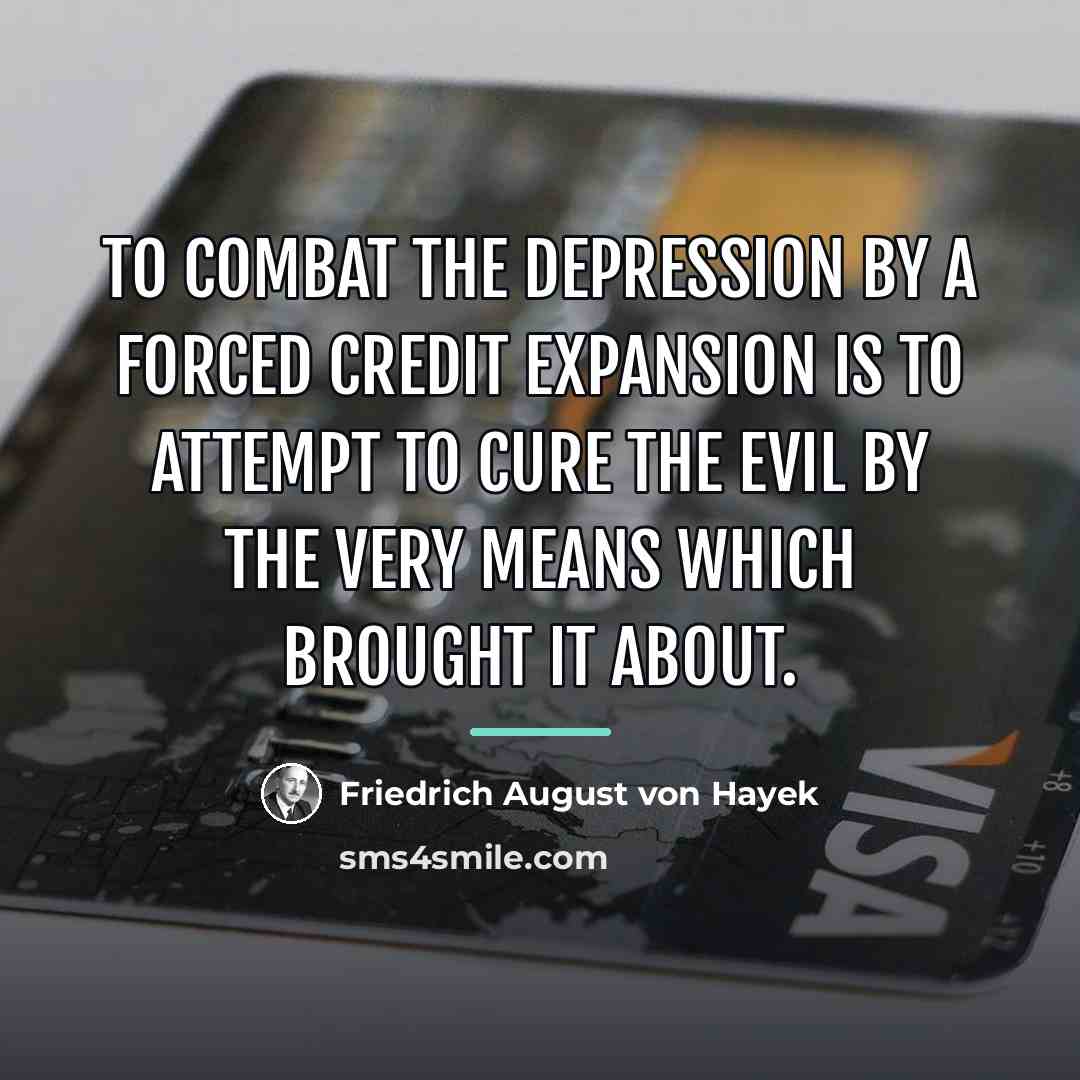 “To combat the depression by a forced credit expansion is…” quote by Friedrich August von Hayek