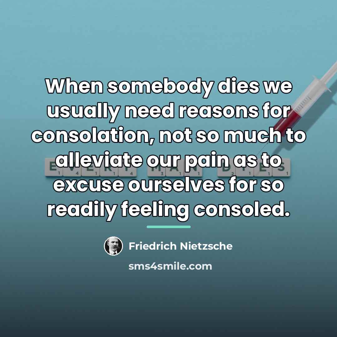 “When somebody dies we usually need reasons for consolation, not…” quote by Friedrich Nietzsche