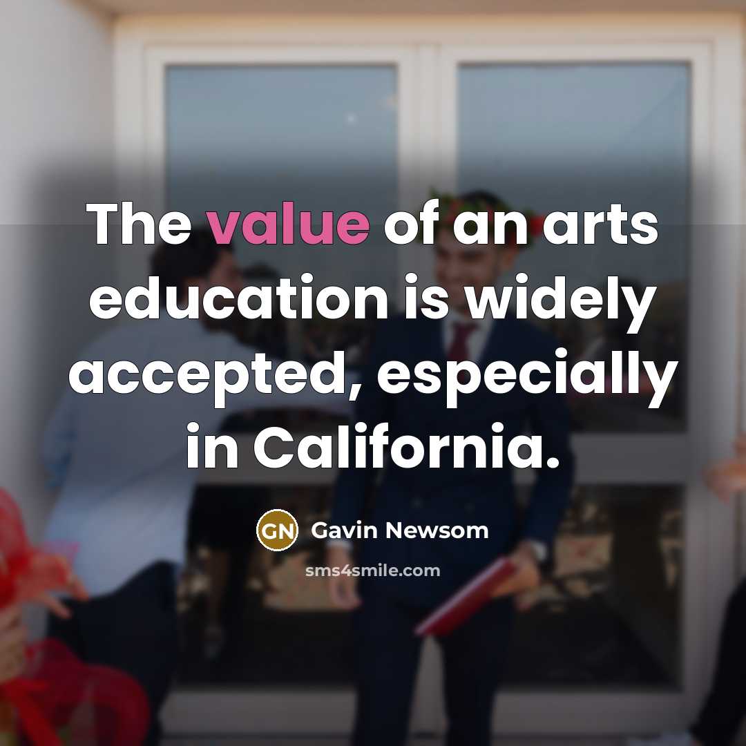 “The value of an arts education is widely accepted, especially…” quote by Gavin Newsom