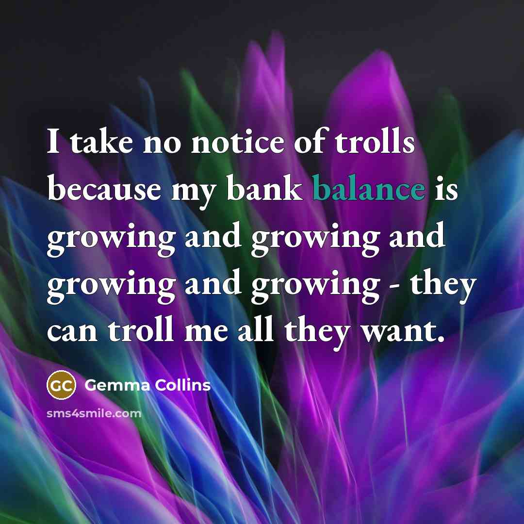 “I take no notice of trolls because my bank balance…” quote by Gemma Collins
