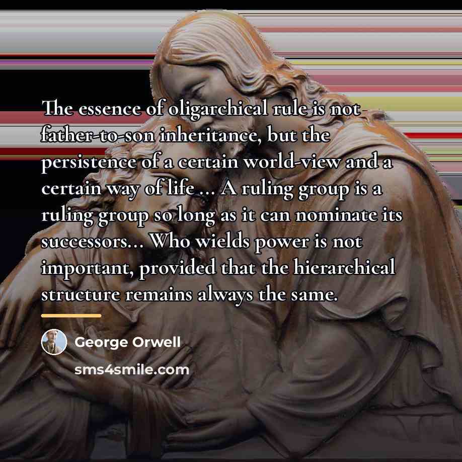 “The essence of oligarchical rule is not father-to-son inheritance, but…” quote by George Orwell