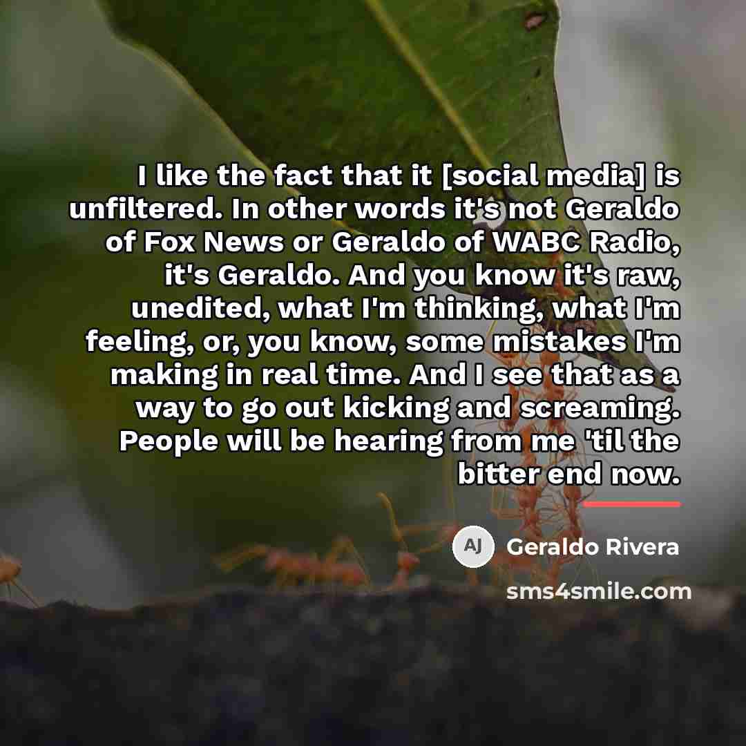 “I like the fact that it [social media] is unfiltered.…” quote by Geraldo Rivera