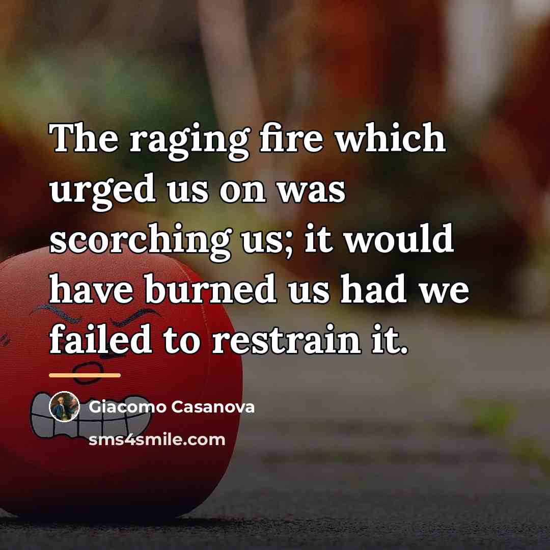 “The raging fire which urged us on was scorching us;…” quote by Giacomo Casanova