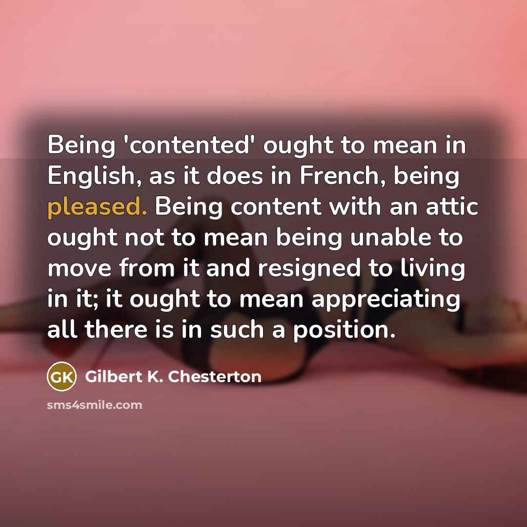 “Being 'contented' ought to mean in English, as it does…” quote by Gilbert K. Chesterton