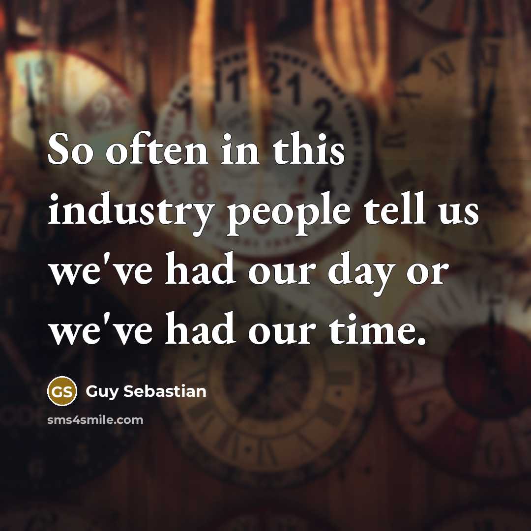 “So often in this industry people tell us we've had…” quote by Guy Sebastian