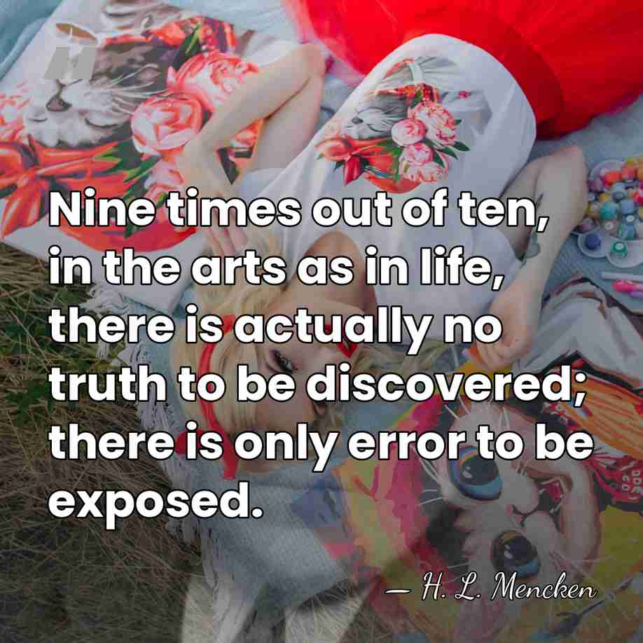 Nine times out of ten, in the arts as in life, there&hellip; - H. L. Mencken
