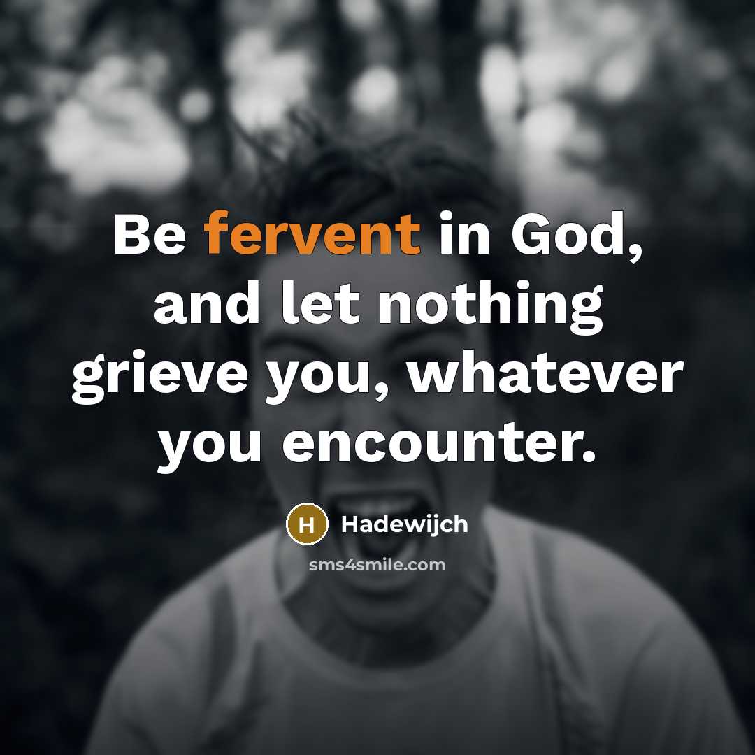 “Be fervent in God, and let nothing grieve you, whatever…” quote by Hadewijch