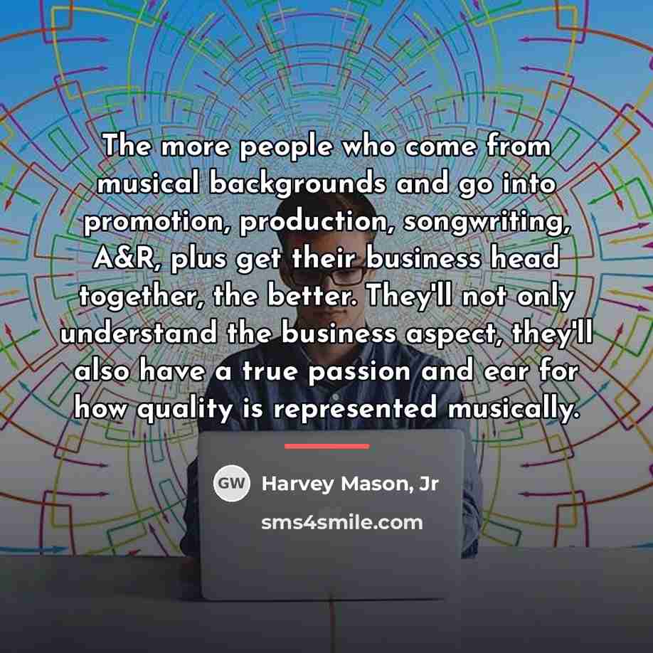 “The more people who come from musical backgrounds and go…” quote by Harvey Mason, Jr