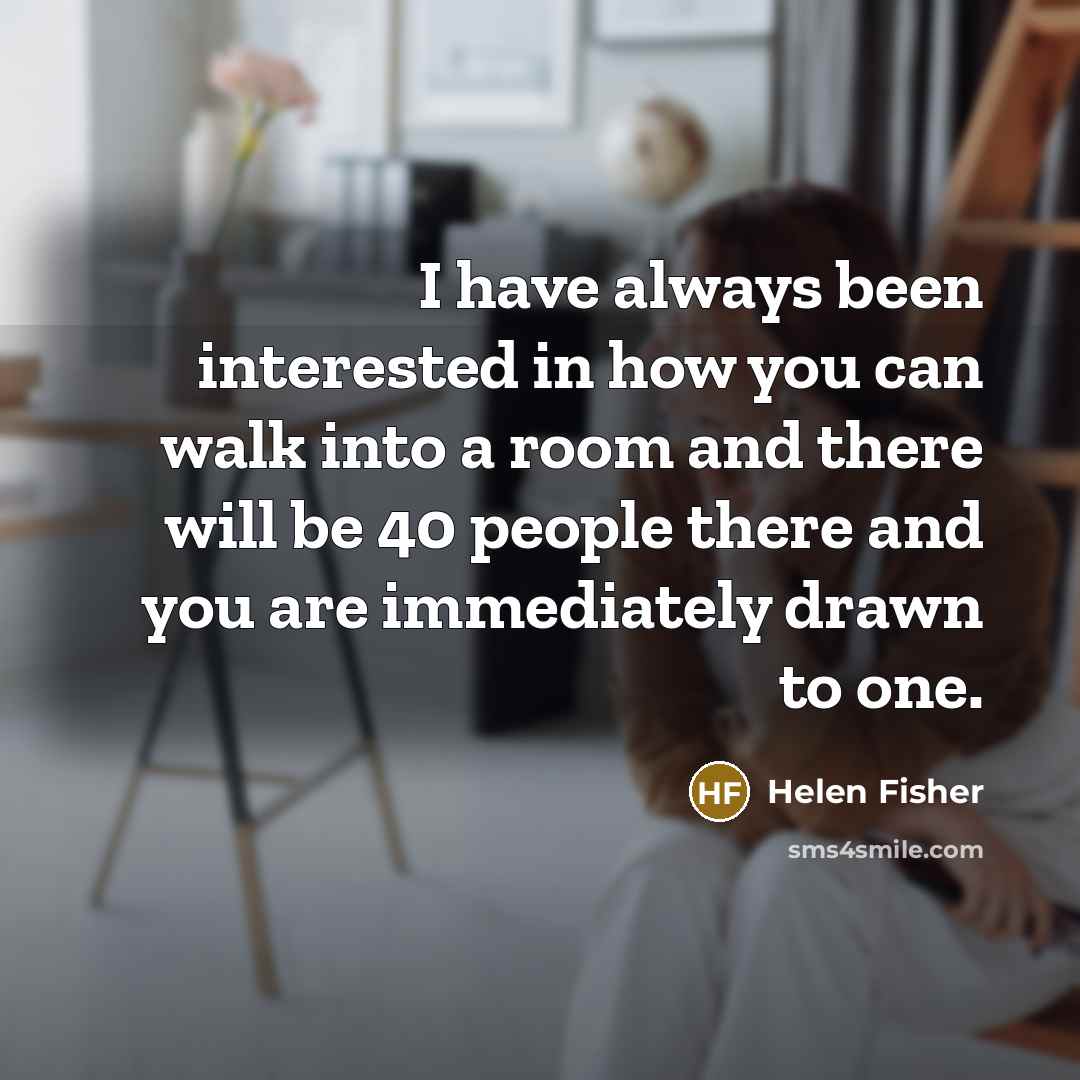 “I have always been interested in how you can walk…” quote by Helen Fisher