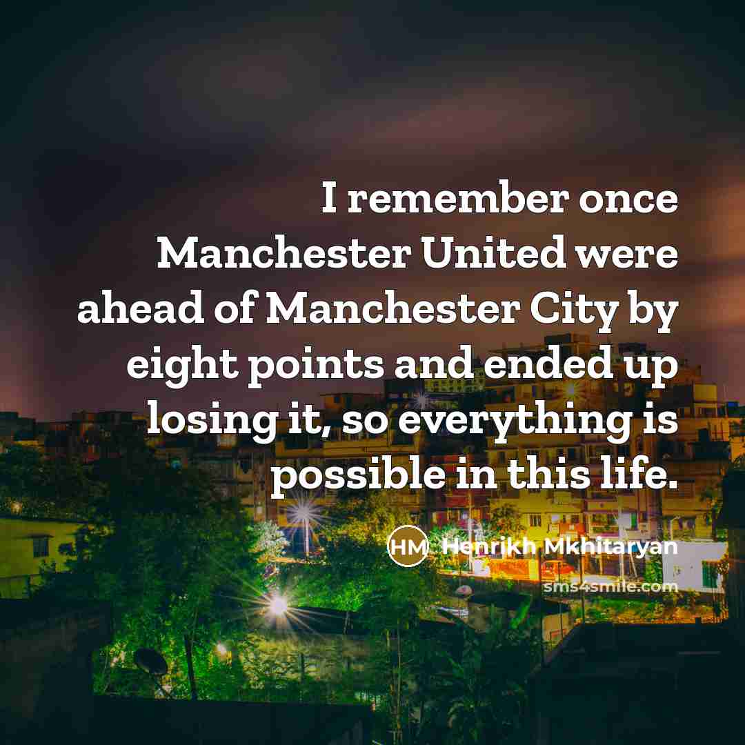 “I remember once Manchester United were ahead of Manchester City…” quote by Henrikh Mkhitaryan