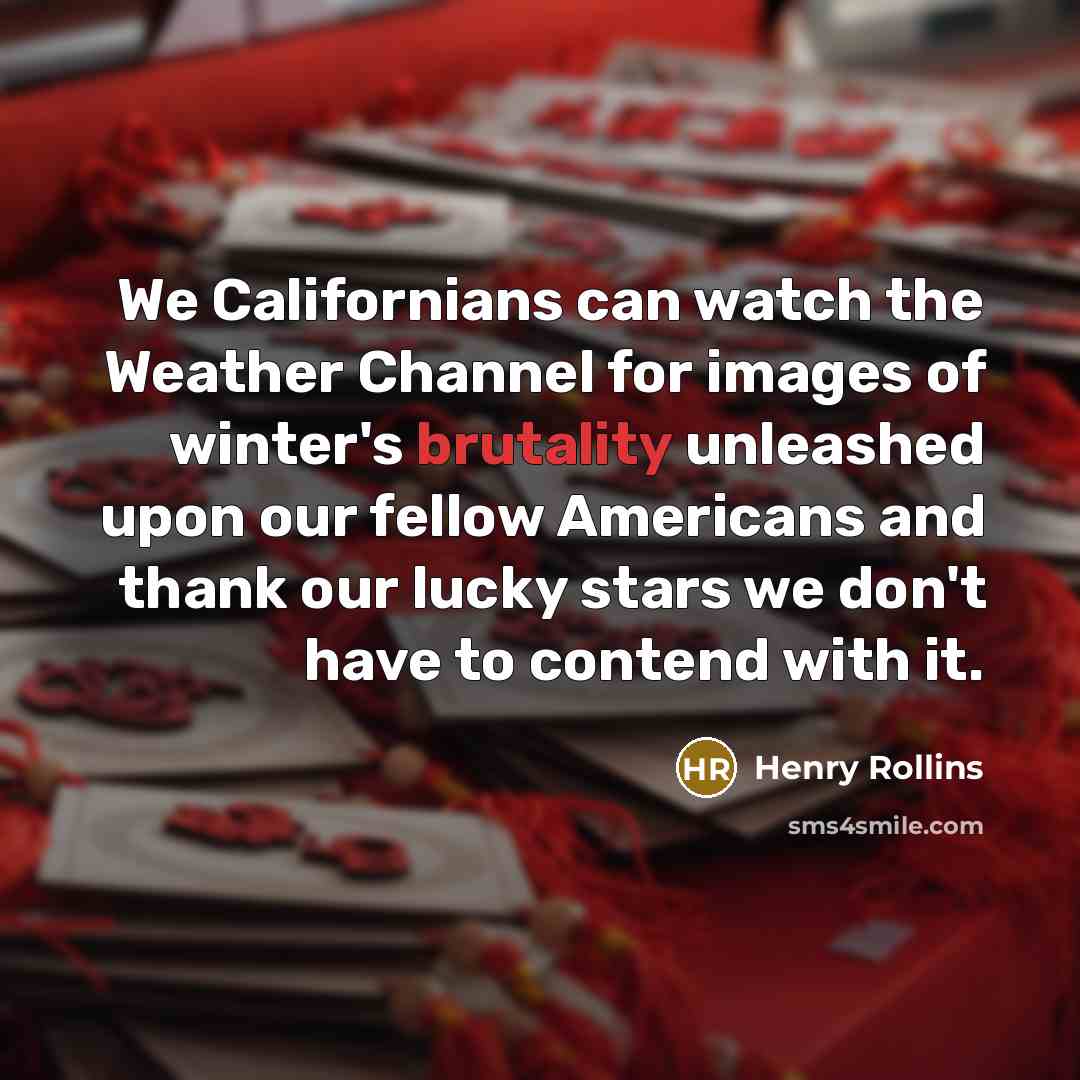 “We Californians can watch the Weather Channel for images of…” quote by Henry Rollins