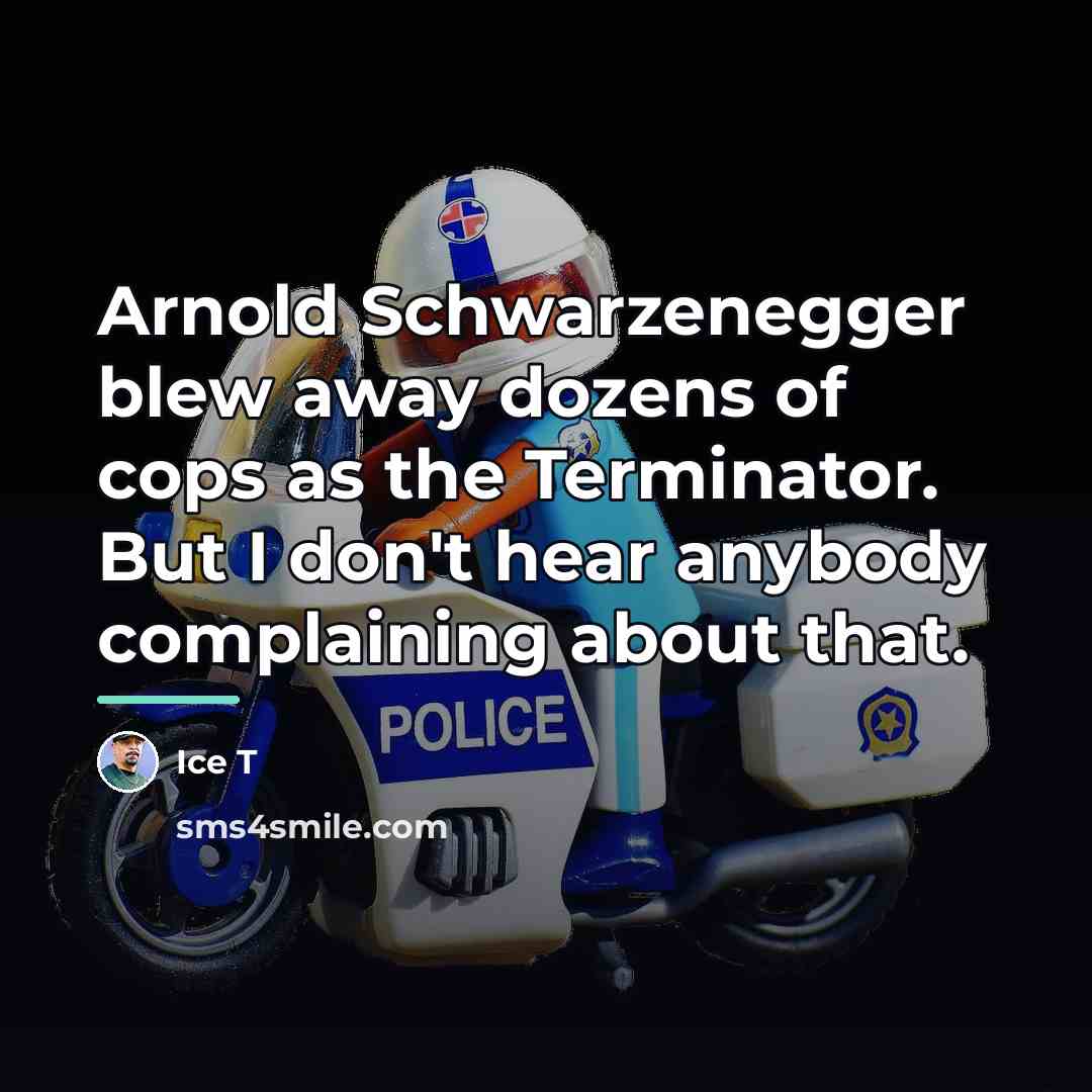 “Arnold Schwarzenegger blew away dozens of cops as the Terminator.…” quote by Ice T