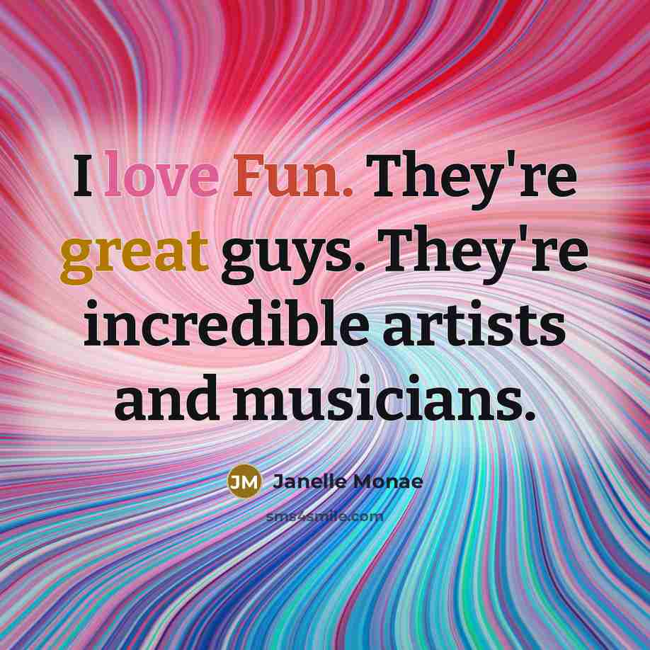 “I love Fun. They're great guys. They're incredible artists and…” quote by Janelle Monae