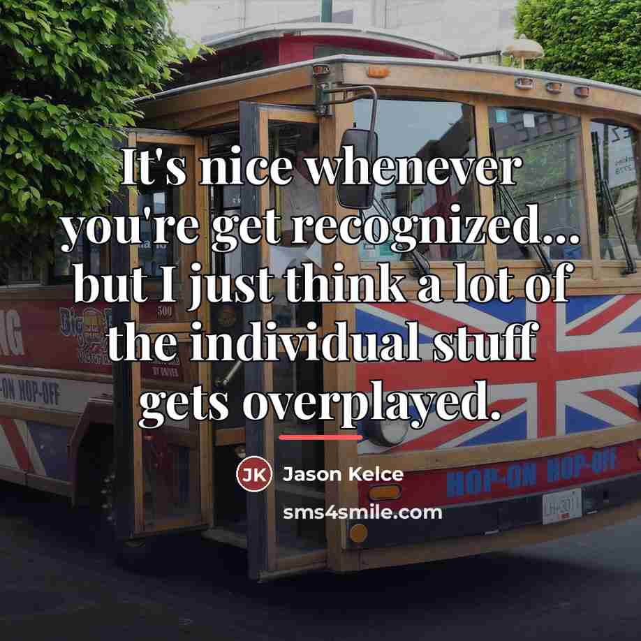 “It's nice whenever you're get recognized... but I just think…” quote by Jason Kelce