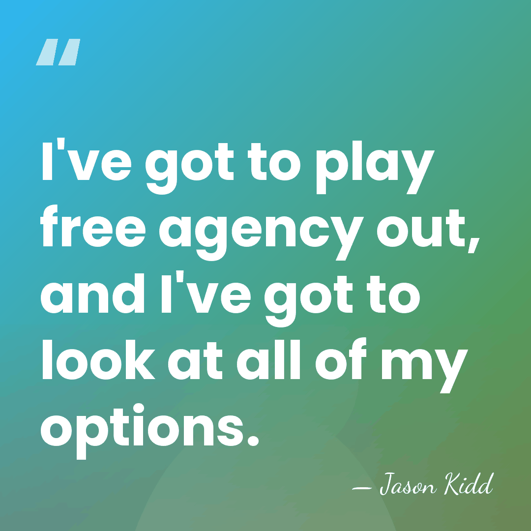 I've got to play free agency out, and I've got to look&hellip; - Jason Kidd