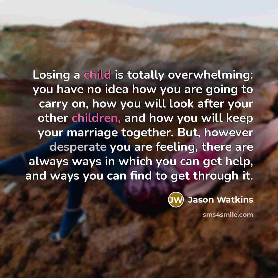 “Losing a child is totally overwhelming: you have no idea…” quote by Jason Watkins