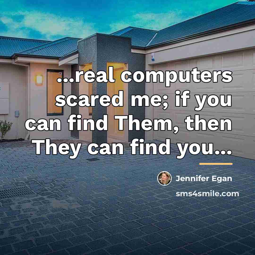 “...real computers scared me; if you can find Them, then…” quote by Jennifer Egan