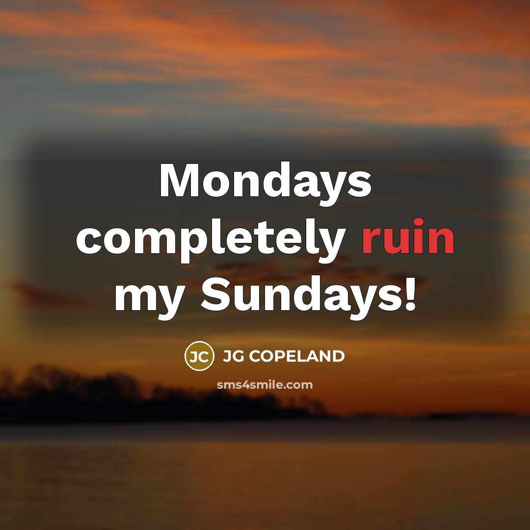 “Mondays completely ruin my Sundays!…” quote by JG Copeland