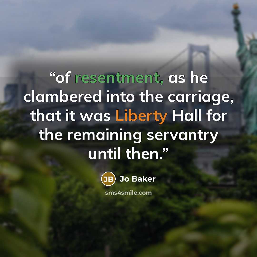 “of resentment, as he clambered into the carriage, that it was Liberty Hall for the remaining servantry until then.” quote by Jo Baker