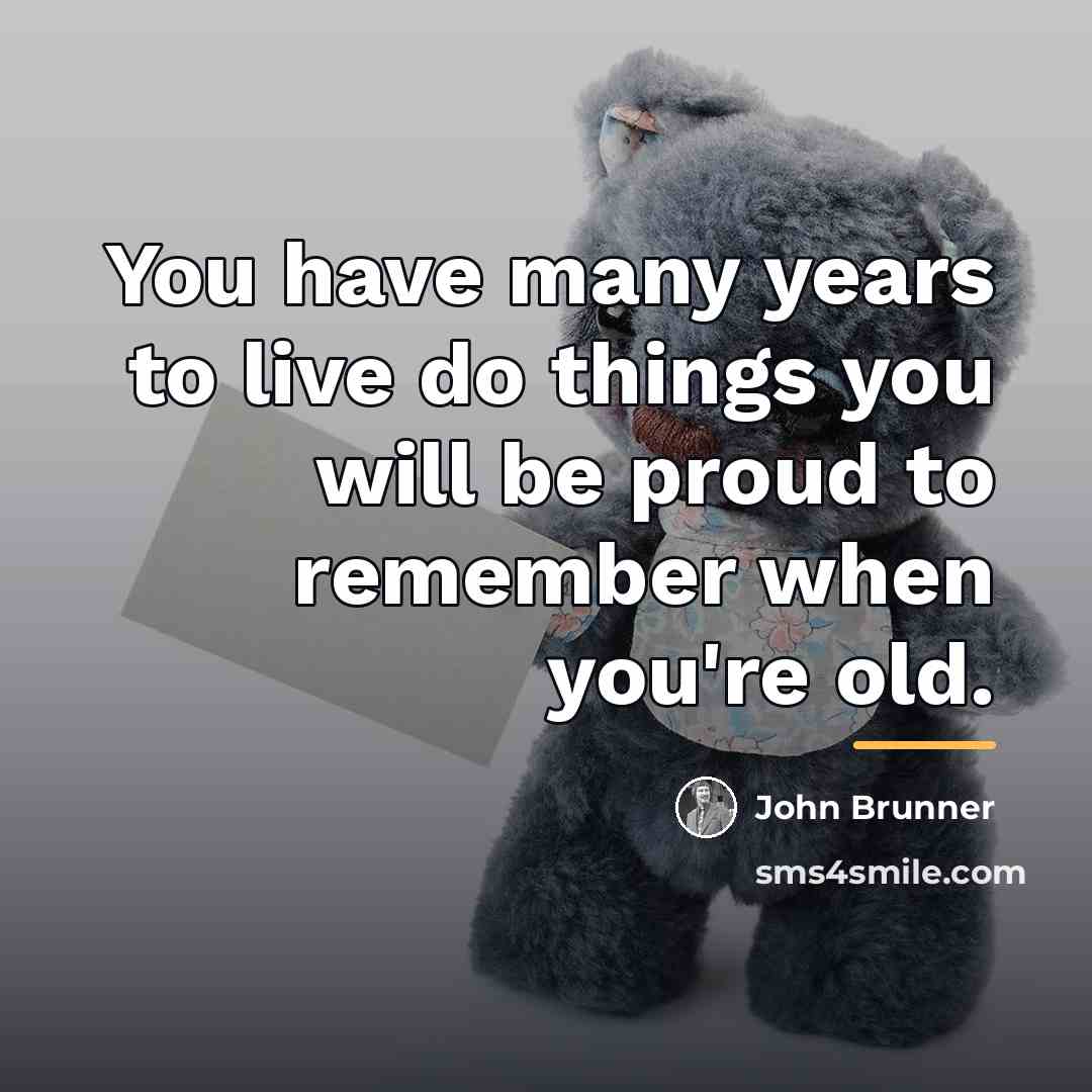 “You have many years to live do things you will…” quote by John Brunner