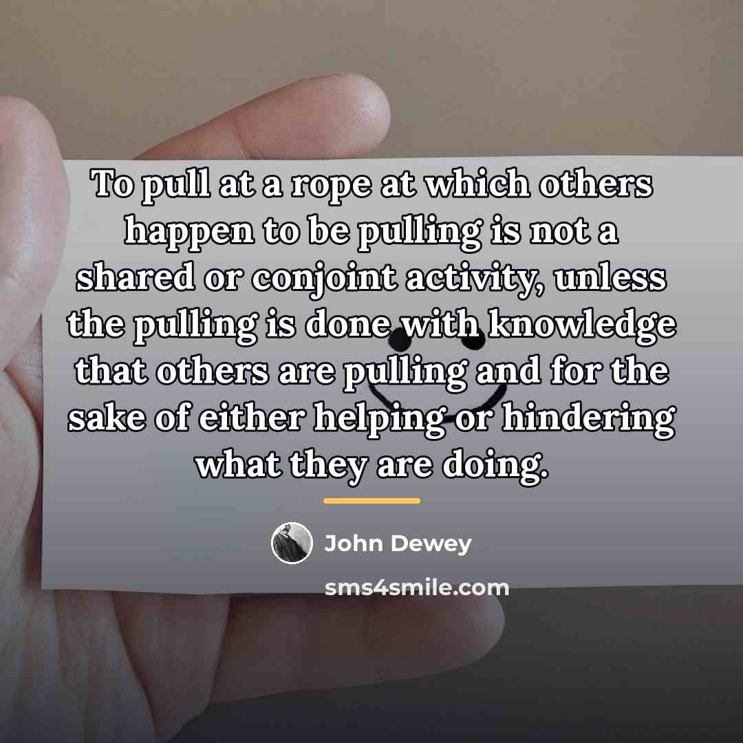 “To pull at a rope at which others happen to…” quote by John Dewey