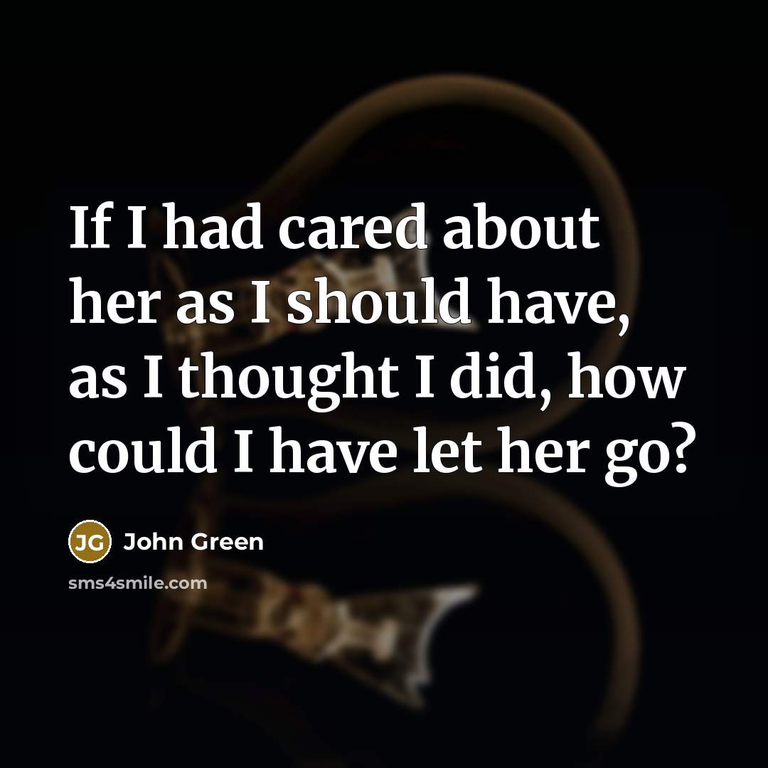 “If I had cared about her as I should have,…” quote by John Green