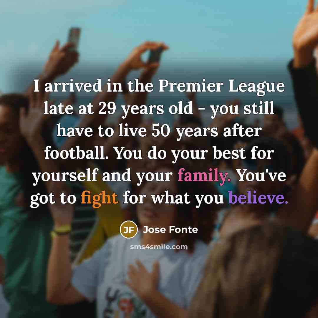 “I arrived in the Premier League late at 29 years…” quote by Jose Fonte